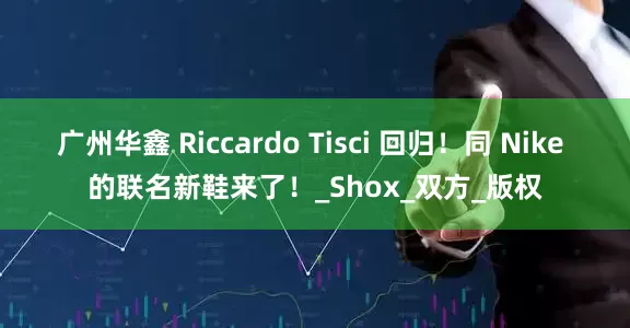 广州华鑫 Riccardo Tisci 回归！同 Nike 的联名新鞋来了！_Shox_双方_版权