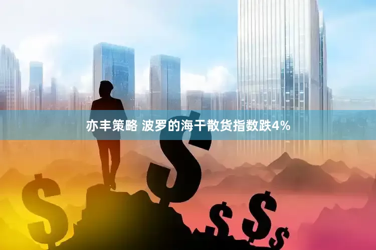 亦丰策略 波罗的海干散货指数跌4%