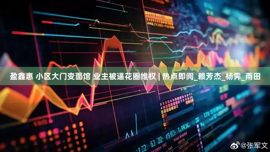 盈鑫惠 小区大门变面馆 业主被逼花圈维权 | 热点即阅_赖芳杰_杨霁_雨田